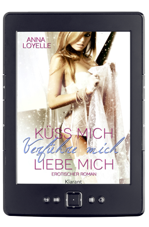 Küss mich, verführe mich, liebe mich, Erotikroman, Anna Loyelle