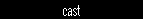 cast