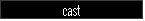 cast