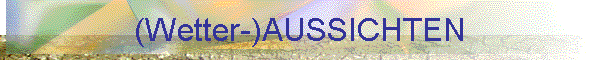 (Wetter-)AUSSICHTEN