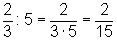 (2/3):5 = 2/(3*5) = 2/15