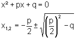 x^2 + px + q = 0;   x1,2 = -p/2 +/- Wurzel((p/2)^2 - q)