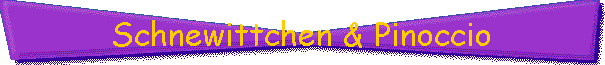 Schnewittchen & Pinoccio