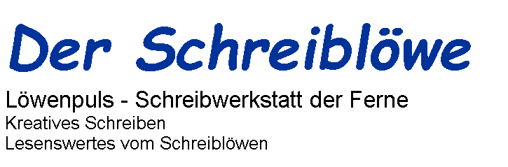 Textfeld: Der Schreibl�weL�wenpuls - Schreibwerkstatt der FerneKreatives Schreiben#Lesenswertes vom Schreibl�wen