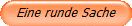 Eine runde Sache
