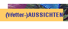 (Wetter-)AUSSICHTEN