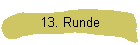 13. Runde