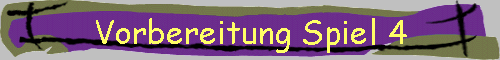 Vorbereitung Spiel 4